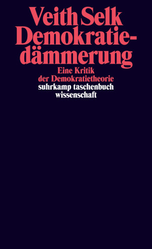 Veith Selk - Demokratiedämmerung, Eine Kritik der Demokratietheorie, Suhrkamp